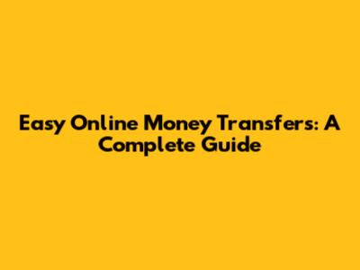 Easy Online Money Transfers: A Complete Guide