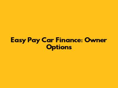 Easy Pay Car Finance: Owner Options