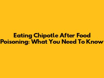 Eating Chipotle After Food Poisoning: What You Need To Know