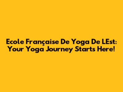 Ecole Française De Yoga De L'Est: Your Yoga Journey Starts Here!