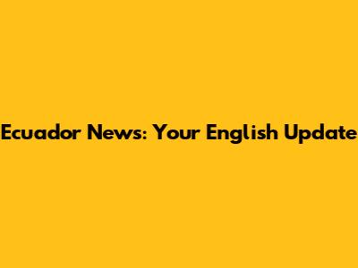 Ecuador News: Your English Update