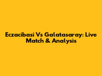 Eczacibasi Vs Galatasaray: Live Match & Analysis
