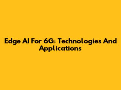 Edge AI For 6G: Technologies And Applications