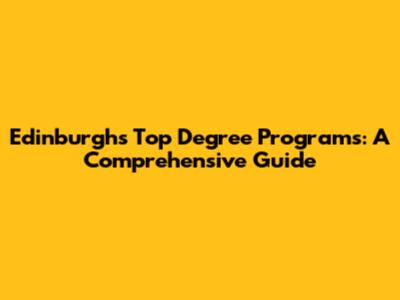 Edinburgh's Top Degree Programs: A Comprehensive Guide