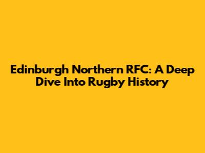 Edinburgh Northern RFC: A Deep Dive Into Rugby History