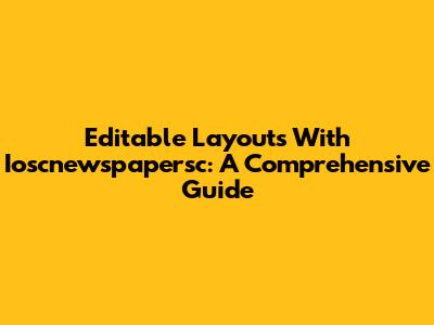 Editable Layouts With Ioscnewspapersc: A Comprehensive Guide