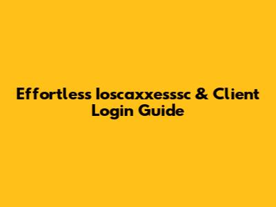 Effortless Ioscaxxesssc & Client Login Guide
