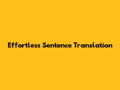 Effortless Sentence Translation
