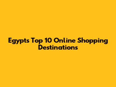 Egypt's Top 10 Online Shopping Destinations