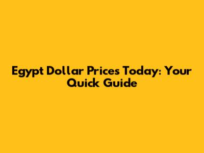 Egypt Dollar Prices Today: Your Quick Guide