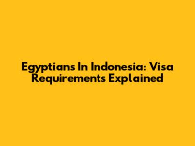 Egyptians In Indonesia: Visa Requirements Explained