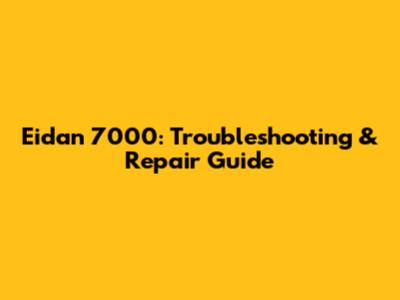 Eidan 7000: Troubleshooting & Repair Guide