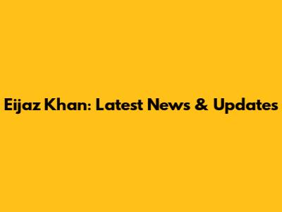 Eijaz Khan: Latest News & Updates