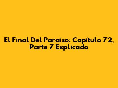 El Final Del Paraíso: Capítulo 72, Parte 7 Explicado