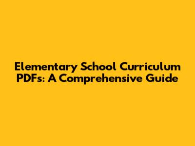Elementary School Curriculum PDFs: A Comprehensive Guide