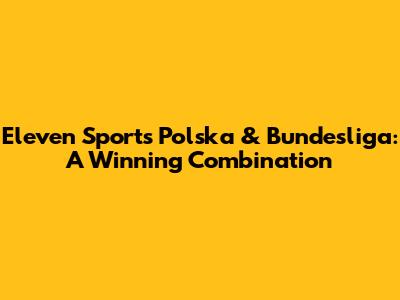 Eleven Sports Polska & Bundesliga: A Winning Combination