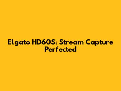 Elgato HD60S: Stream Capture Perfected