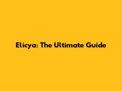 Elicya: The Ultimate Guide