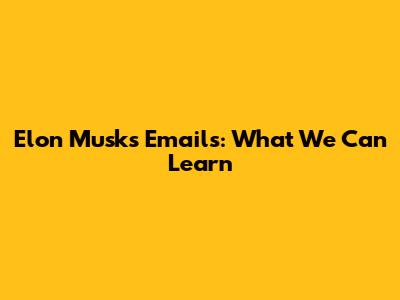 Elon Musk's Emails: What We Can Learn