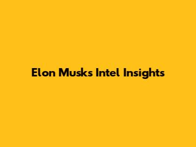 Elon Musk's Intel Insights