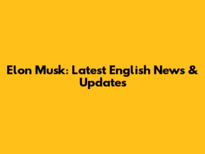 Elon Musk: Latest English News & Updates