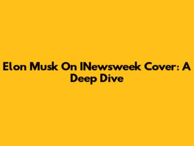 Elon Musk On INewsweek Cover: A Deep Dive
