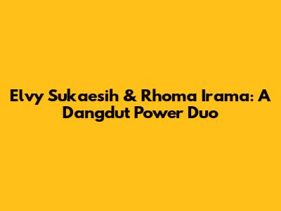 Elvy Sukaesih & Rhoma Irama: A Dangdut Power Duo