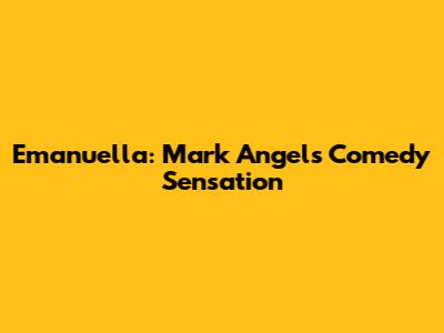 Emanuella: Mark Angel's Comedy Sensation