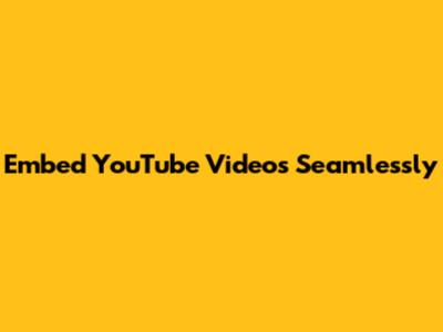 Embed YouTube Videos Seamlessly