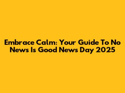 Embrace Calm: Your Guide To No News Is Good News Day 2025