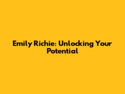 Emily Richie: Unlocking Your Potential