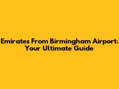Emirates From Birmingham Airport: Your Ultimate Guide