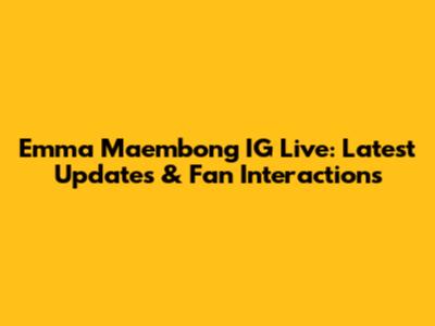 Emma Maembong IG Live: Latest Updates & Fan Interactions