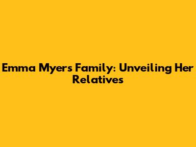 Emma Myers' Family: Unveiling Her Relatives