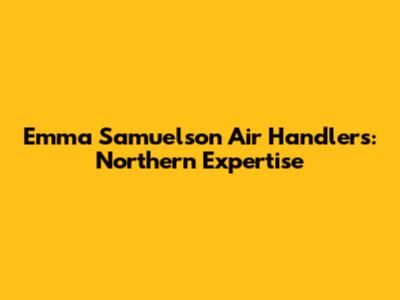 Emma Samuelson Air Handlers: Northern Expertise