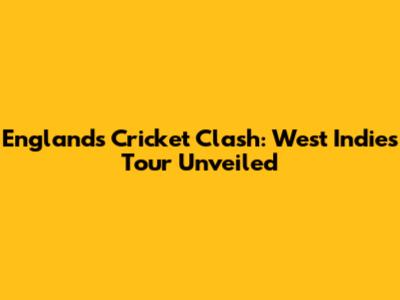 England's Cricket Clash: West Indies Tour Unveiled