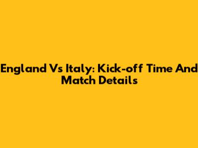 England Vs Italy: Kick-off Time And Match Details