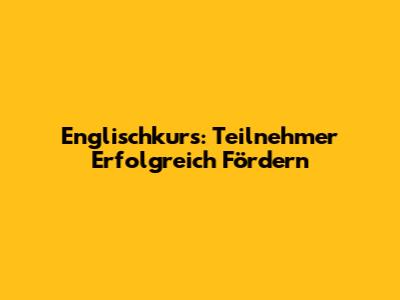 Englischkurs: Teilnehmer Erfolgreich Fördern