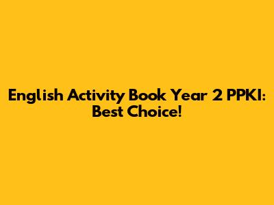 English Activity Book Year 2 PPKI: Best Choice!