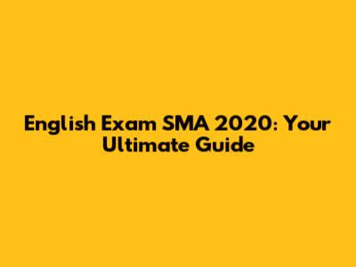English Exam SMA 2020: Your Ultimate Guide