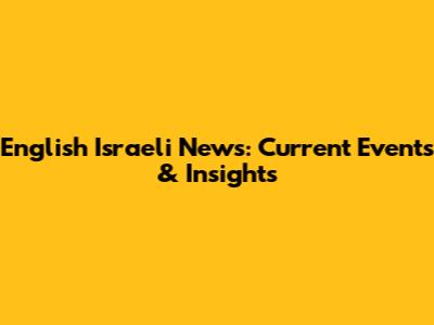 English Israeli News: Current Events & Insights