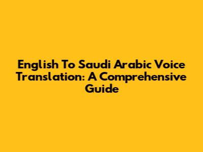 English To Saudi Arabic Voice Translation: A Comprehensive Guide