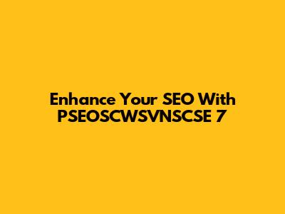 Enhance Your SEO With PSEOSCWSVNSCSE 7