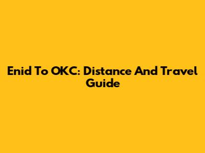 Enid To OKC: Distance And Travel Guide