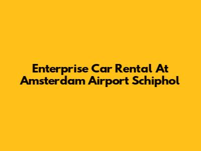 Enterprise Car Rental At Amsterdam Airport Schiphol