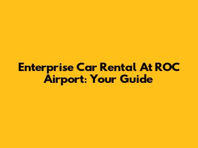 Enterprise Car Rental At ROC Airport: Your Guide
