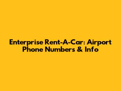 Enterprise Rent-A-Car: Airport Phone Numbers & Info