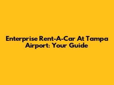 Enterprise Rent-A-Car At Tampa Airport: Your Guide