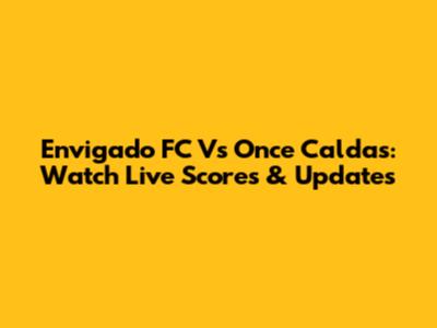 Envigado FC Vs Once Caldas: Watch Live Scores & Updates