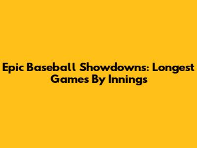 Epic Baseball Showdowns: Longest Games By Innings